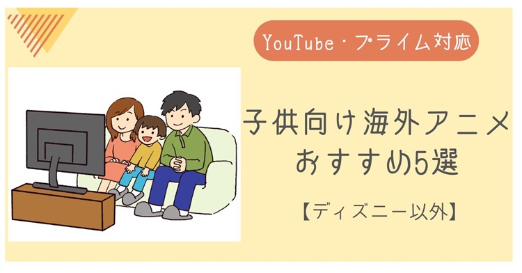 YouTube・Amazonプライムで見れる　子供向け海外アニメおすすめ５選